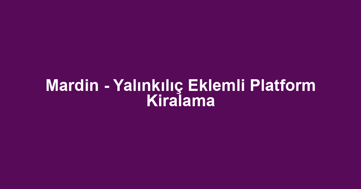 Mardin - Yalınkılıç Eklemli Platform Kiralama