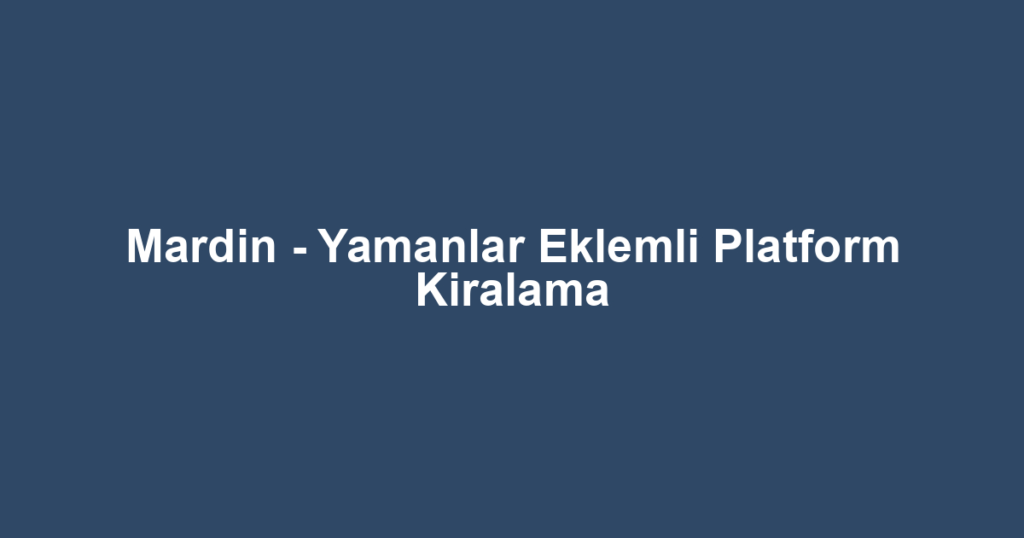 Mardin - Yamanlar Eklemli Platform Kiralama