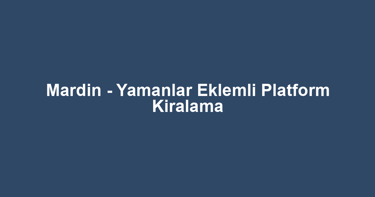 Mardin - Yamanlar Eklemli Platform Kiralama