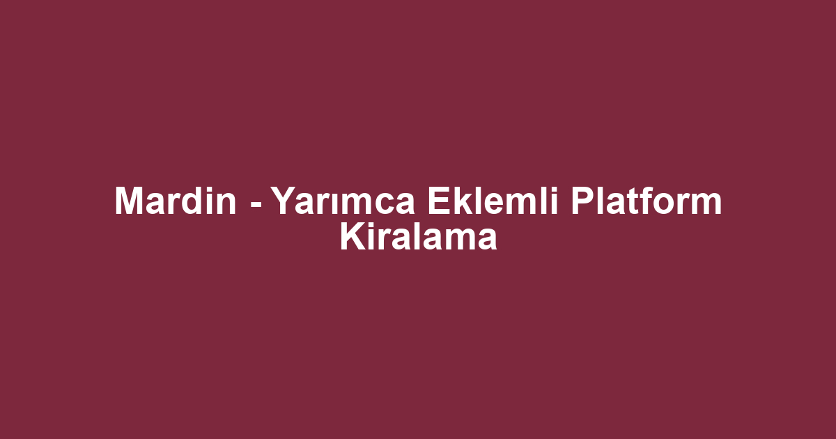 Mardin - Yarımca Eklemli Platform Kiralama