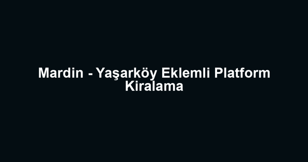 Mardin - Yaşarköy Eklemli Platform Kiralama