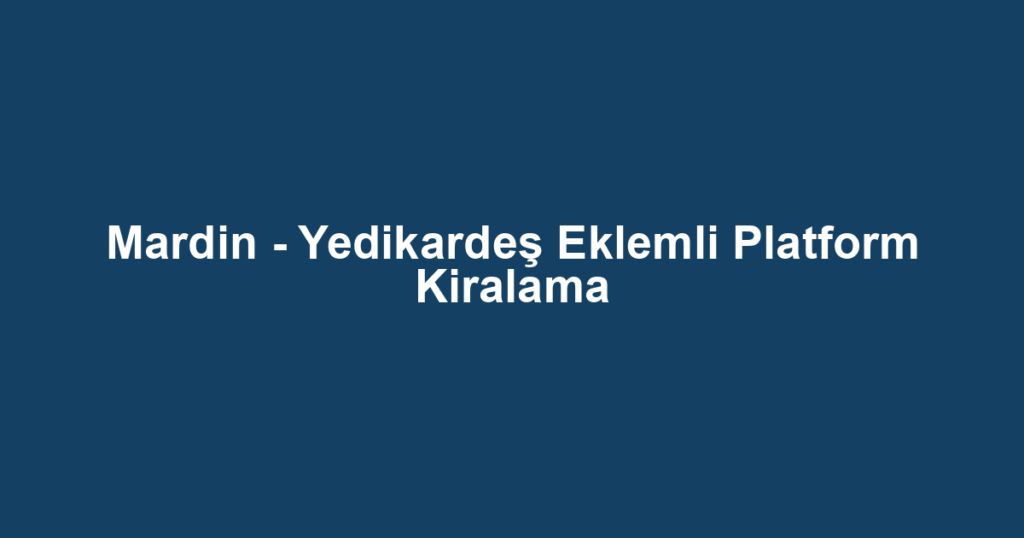 Mardin - Yedikardeş Eklemli Platform Kiralama