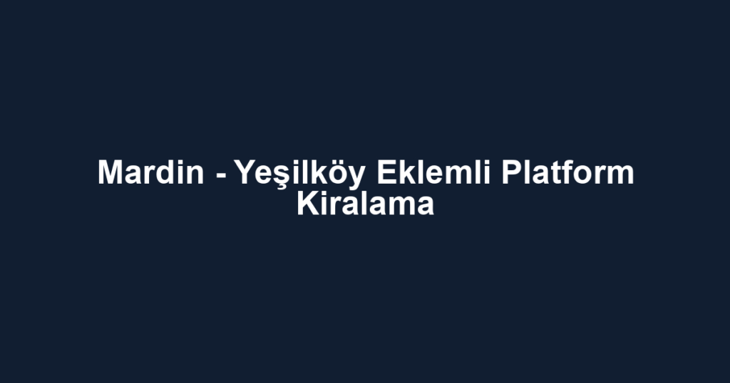 Mardin - Yeşilköy Eklemli Platform Kiralama