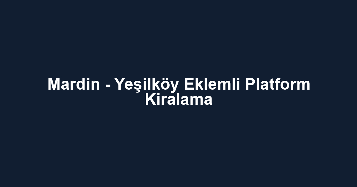 Mardin - Yeşilköy Eklemli Platform Kiralama