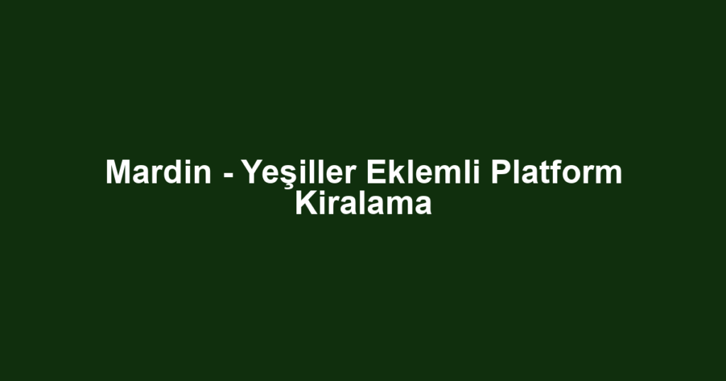 Mardin - Yeşiller Eklemli Platform Kiralama