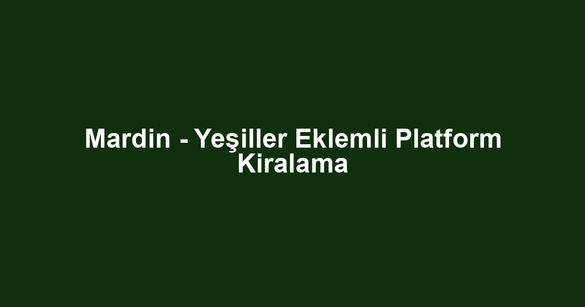 Mardin - Yeşiller Eklemli Platform Kiralama