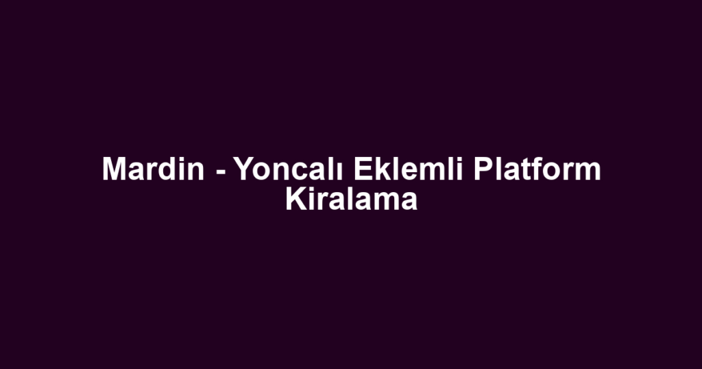 Mardin - Yoncalı Eklemli Platform Kiralama