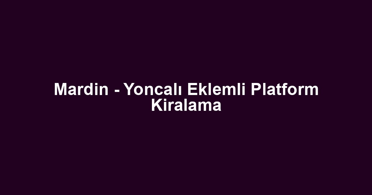 Mardin - Yoncalı Eklemli Platform Kiralama