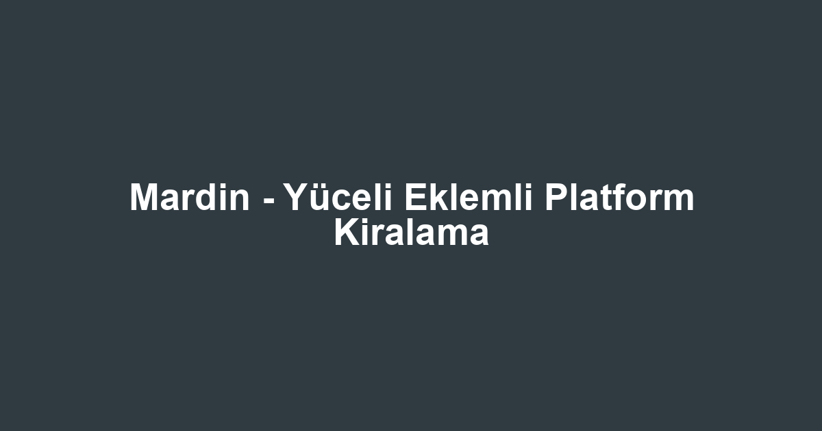 Mardin - Yüceli Eklemli Platform Kiralama