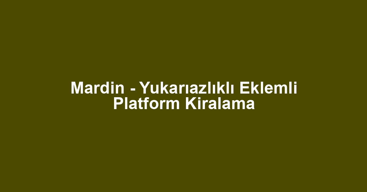 Mardin - Yukarıazlıklı Eklemli Platform Kiralama