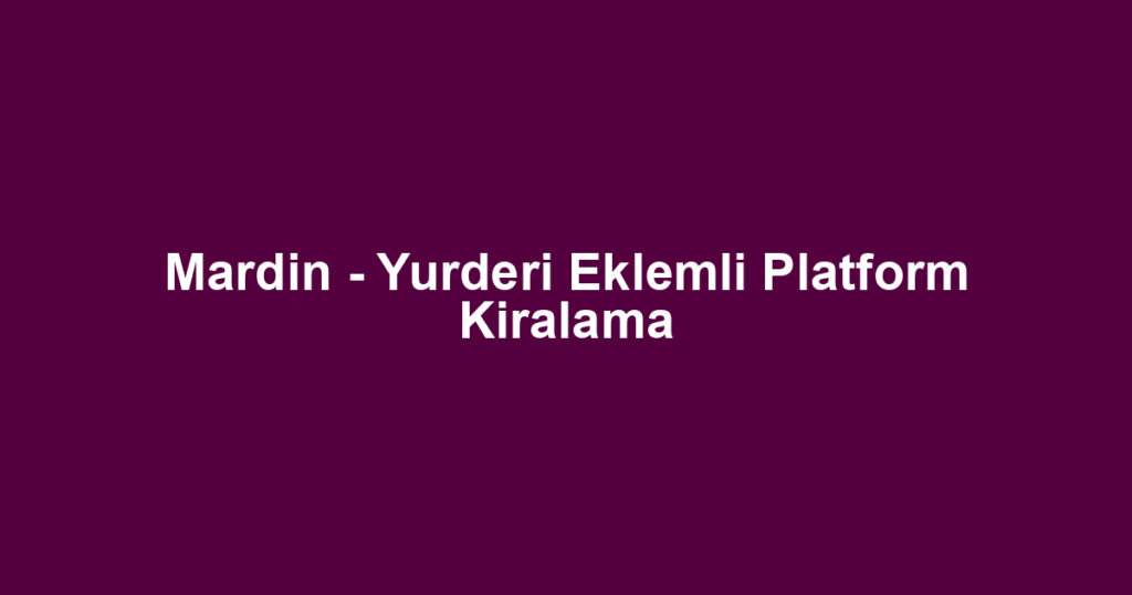 Mardin - Yurderi Eklemli Platform Kiralama