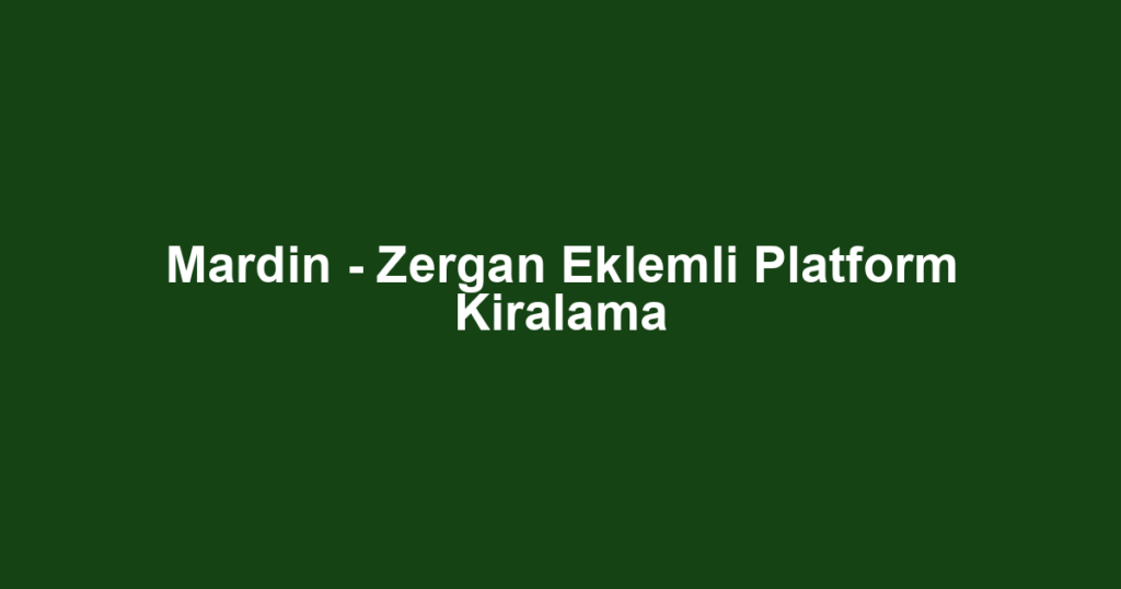 Mardin - Zergan Eklemli Platform Kiralama