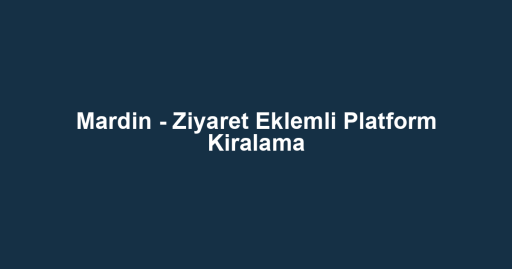Mardin - Ziyaret Eklemli Platform Kiralama