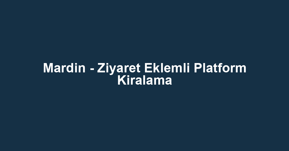 Mardin - Ziyaret Eklemli Platform Kiralama