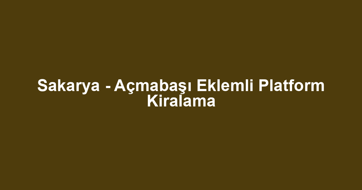 Sakarya - Açmabaşı Eklemli Platform Kiralama