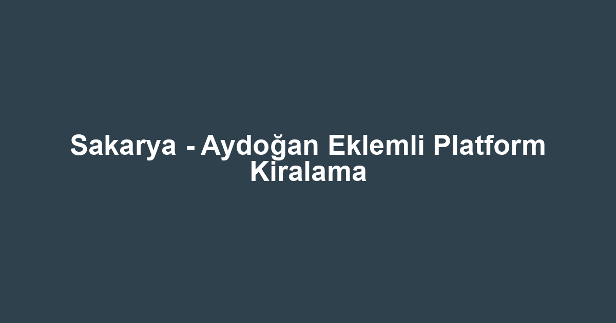 Sakarya - Aydoğan Eklemli Platform Kiralama