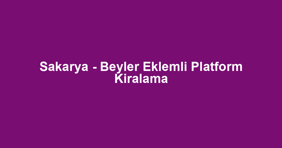 Sakarya - Beyler Eklemli Platform Kiralama