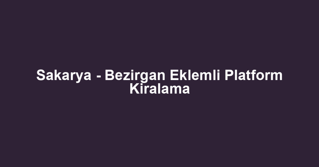Sakarya - Bezirgan Eklemli Platform Kiralama