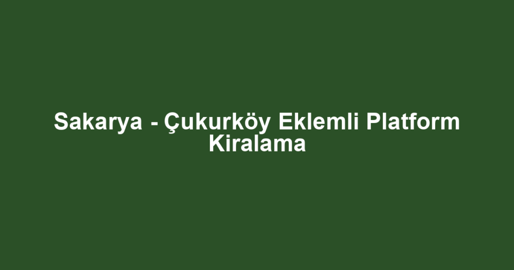 Sakarya - Çukurköy Eklemli Platform Kiralama