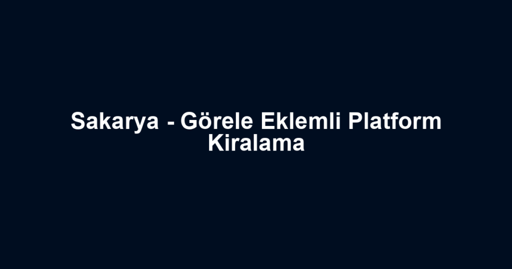 Sakarya - Görele Eklemli Platform Kiralama