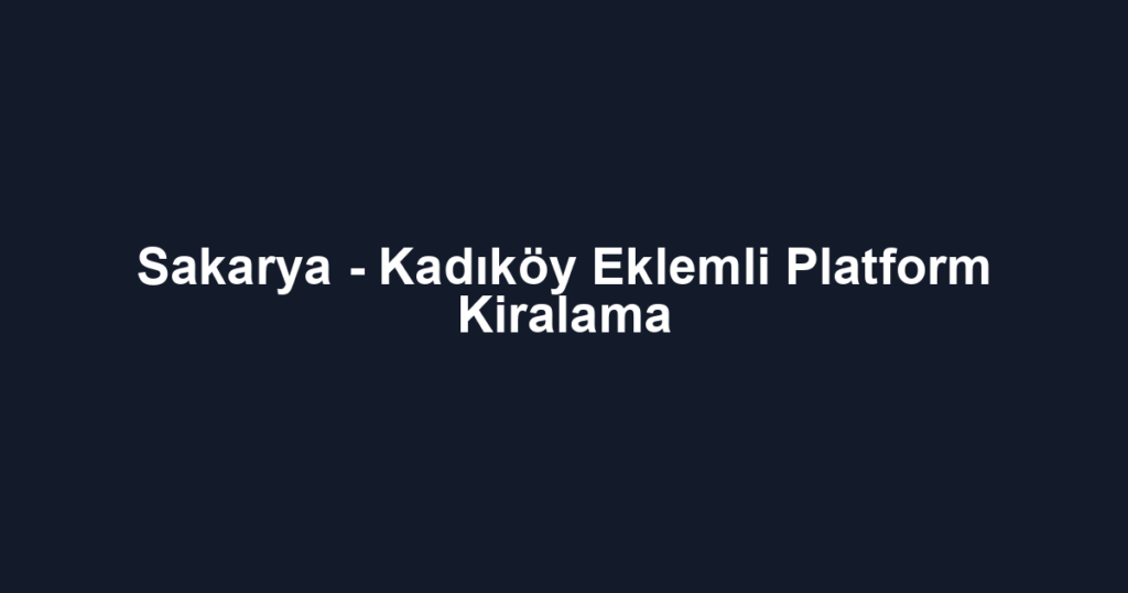 Sakarya - Kadıköy Eklemli Platform Kiralama