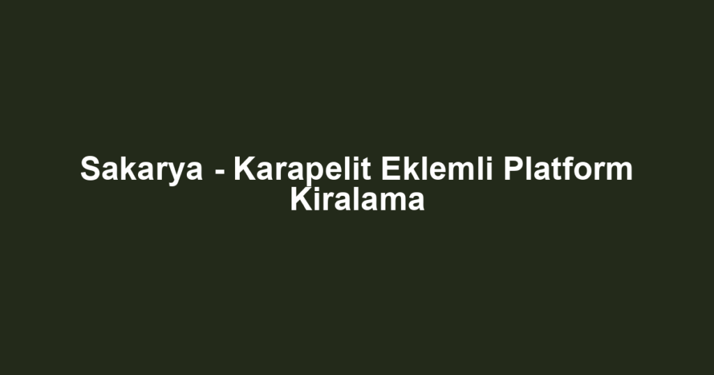 Sakarya - Karapelit Eklemli Platform Kiralama