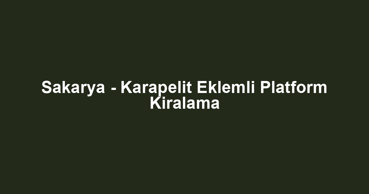 Sakarya - Karapelit Eklemli Platform Kiralama