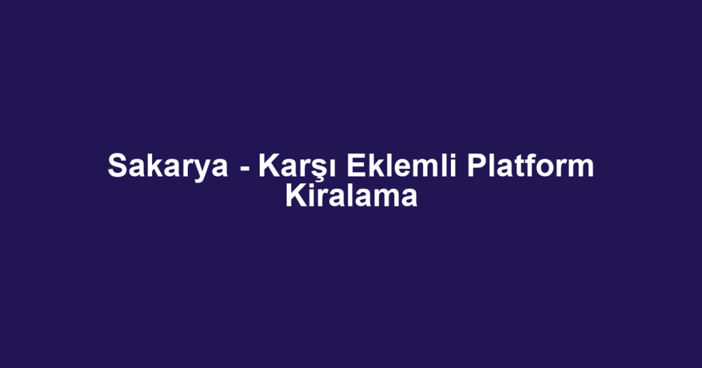 Sakarya - Karşı Eklemli Platform Kiralama