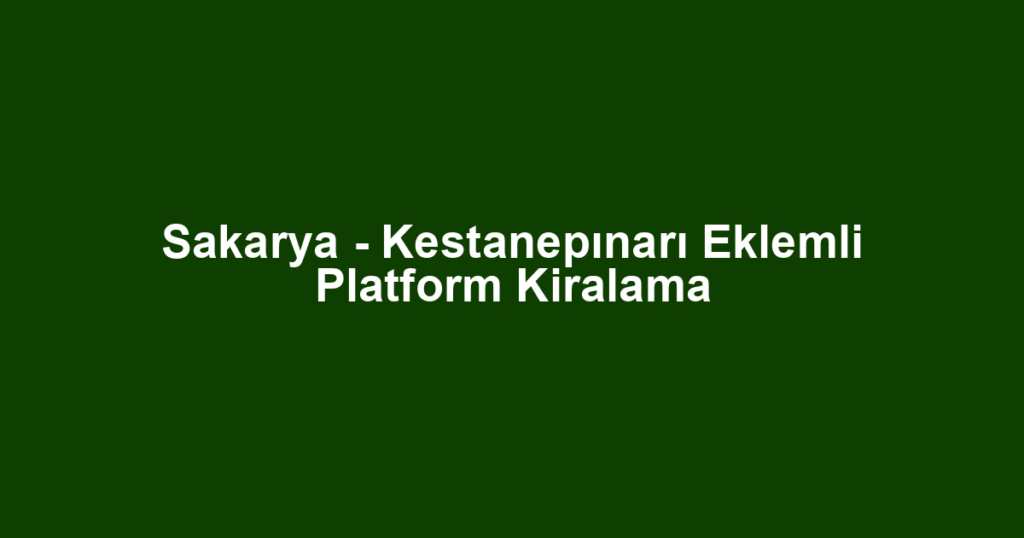 Sakarya - Kestanepınarı Eklemli Platform Kiralama