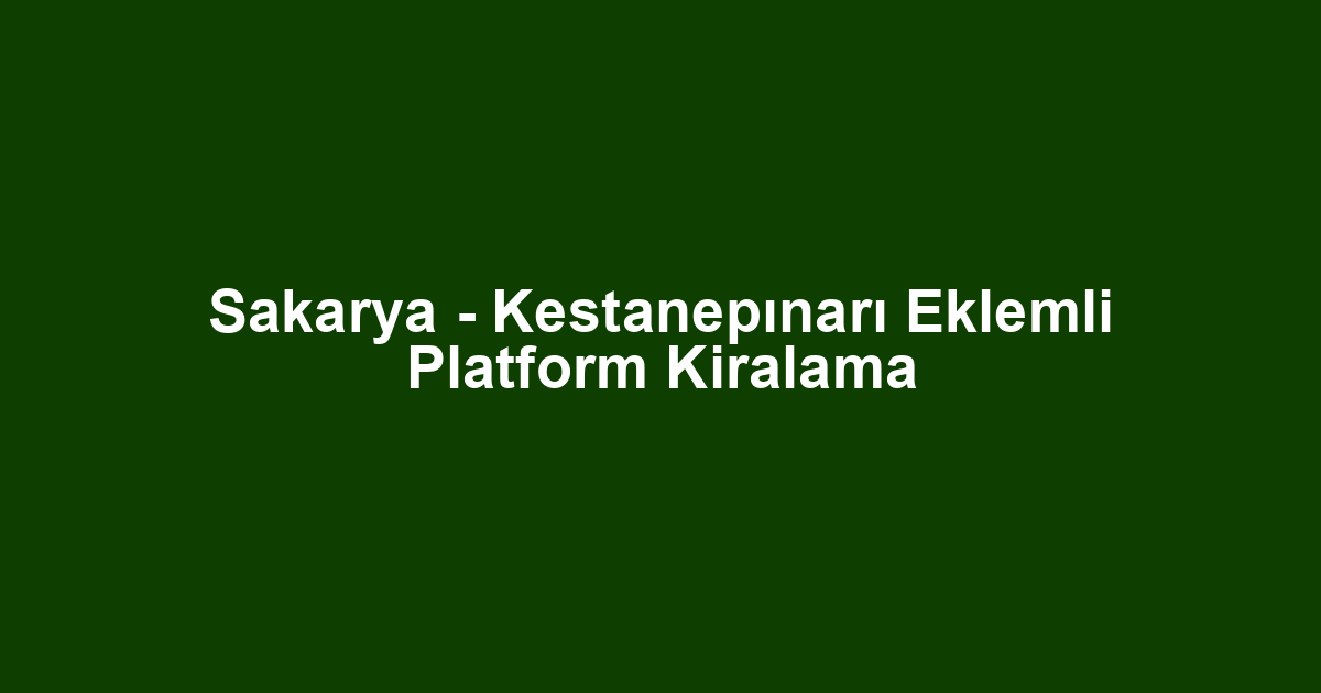 Sakarya - Kestanepınarı Eklemli Platform Kiralama