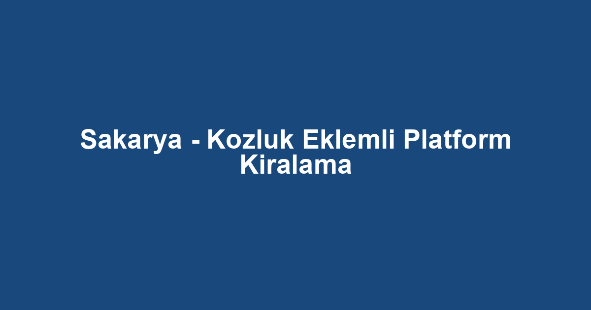 Sakarya - Kozluk Eklemli Platform Kiralama