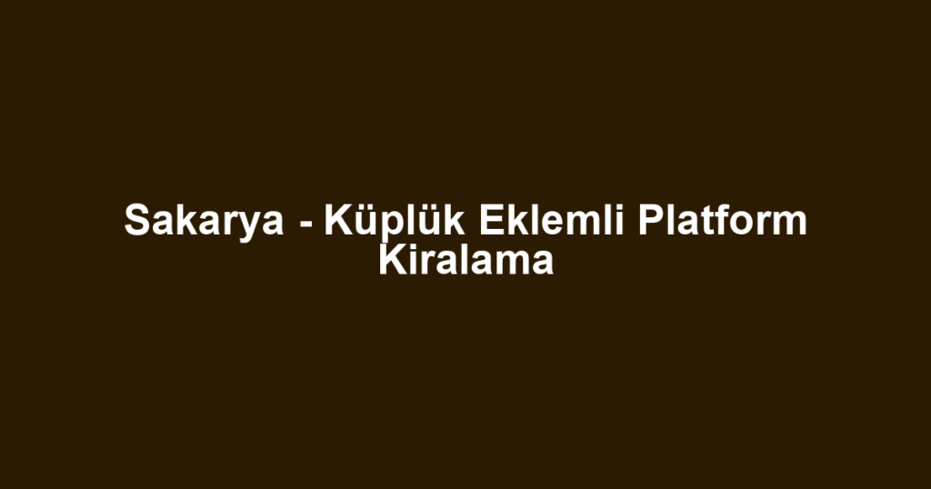 Sakarya - Küplük Eklemli Platform Kiralama