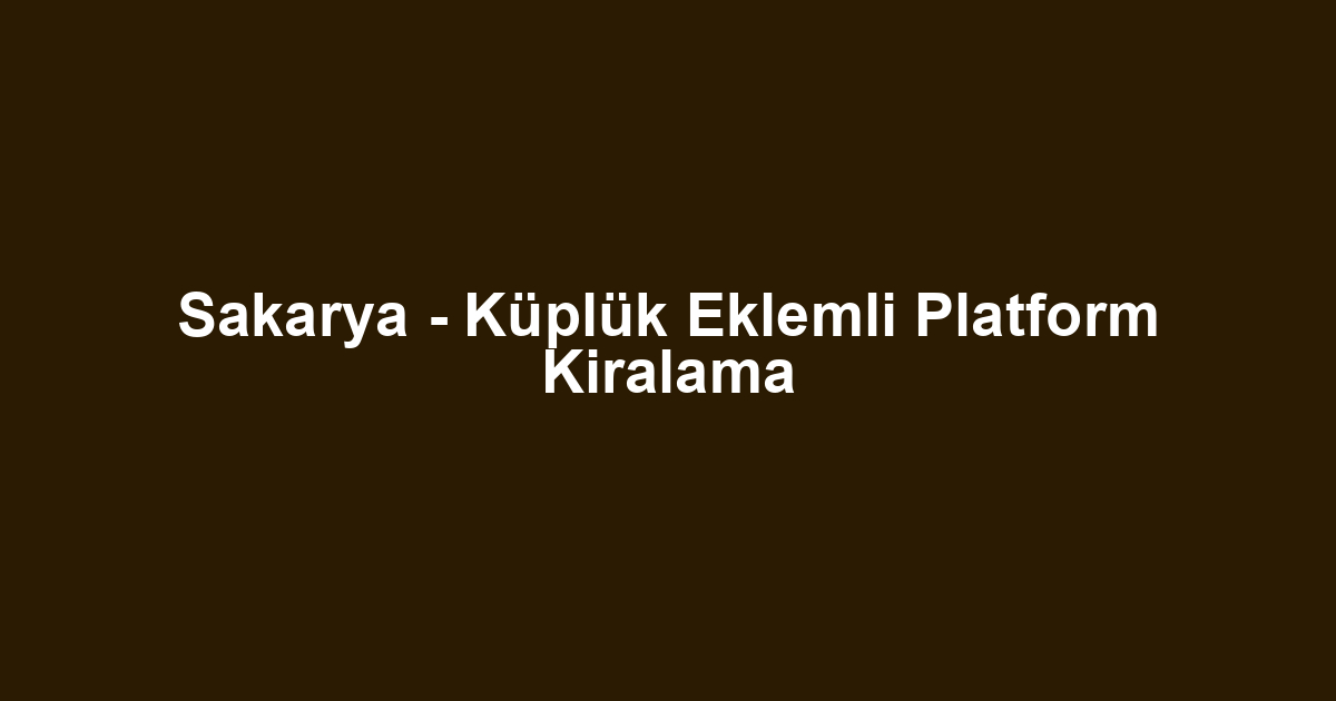 Sakarya - Küplük Eklemli Platform Kiralama