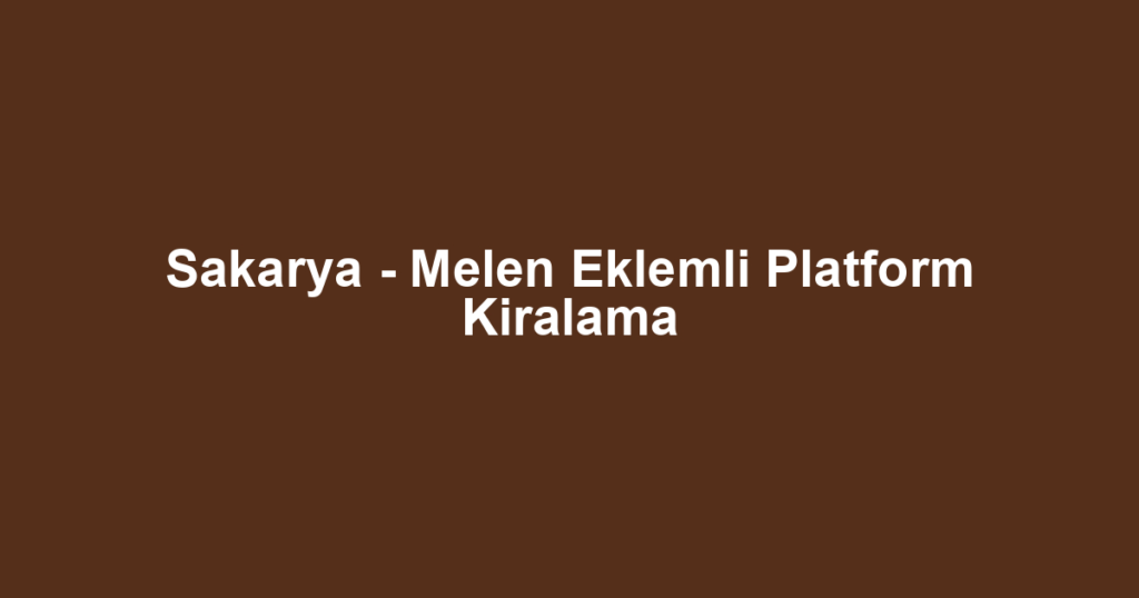 Sakarya - Melen Eklemli Platform Kiralama