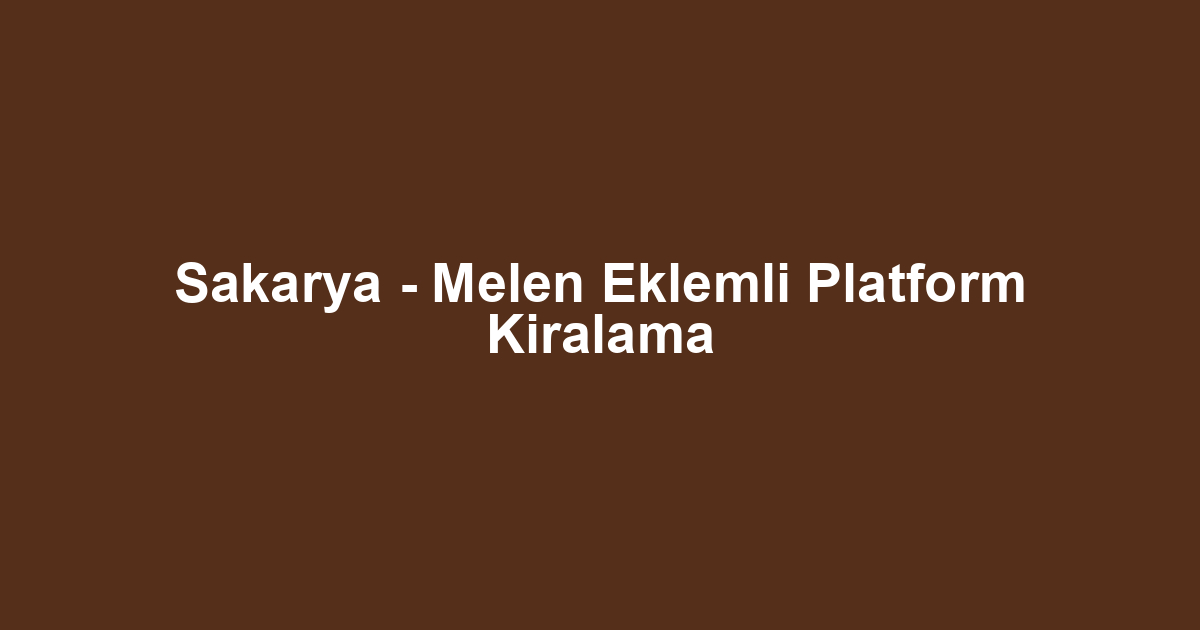 Sakarya - Melen Eklemli Platform Kiralama