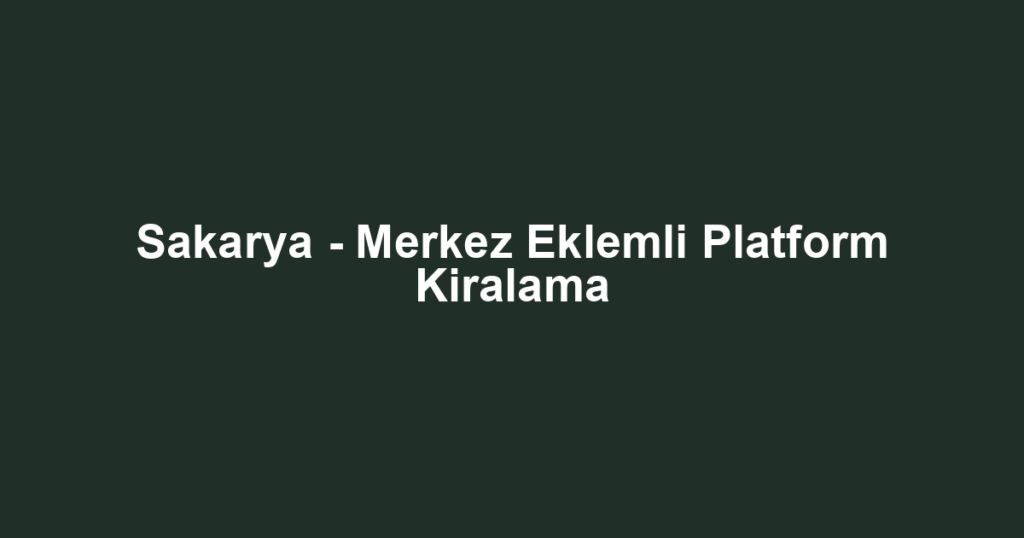Sakarya - Merkez Eklemli Platform Kiralama