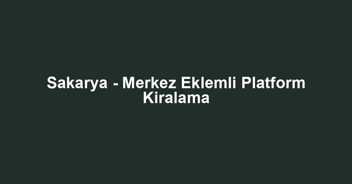 Sakarya - Merkez Eklemli Platform Kiralama