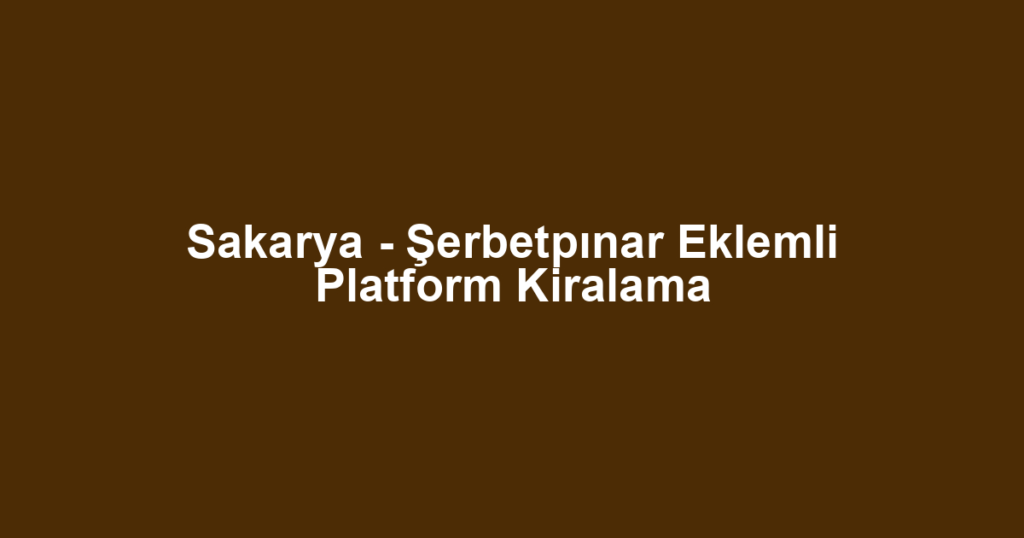 Sakarya - Şerbetpınar Eklemli Platform Kiralama