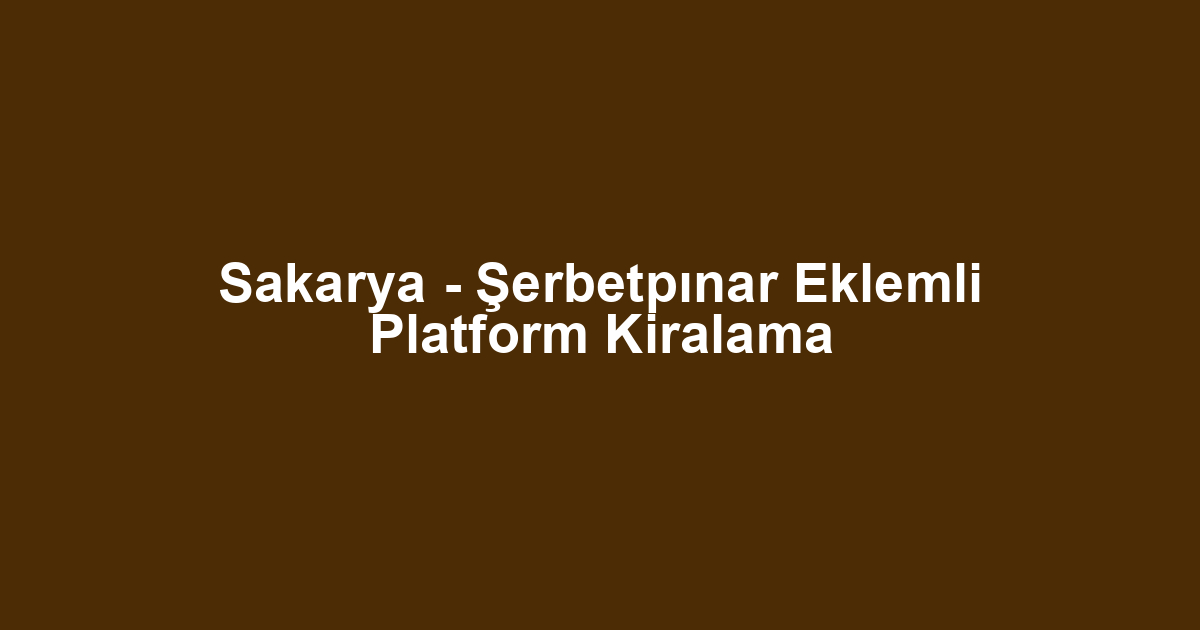 Sakarya - Şerbetpınar Eklemli Platform Kiralama