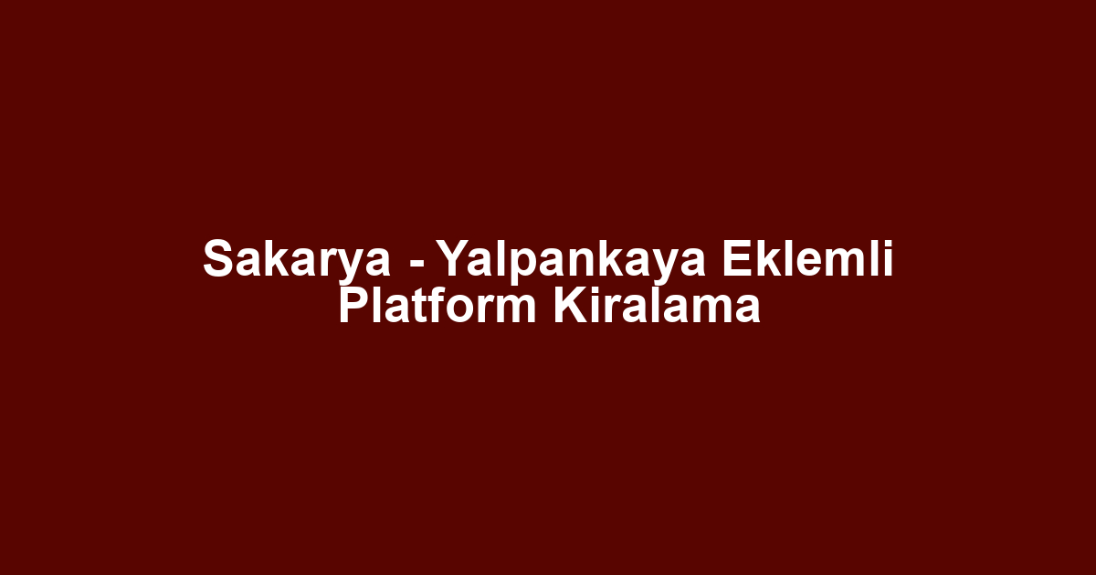 Sakarya - Yalpankaya Eklemli Platform Kiralama
