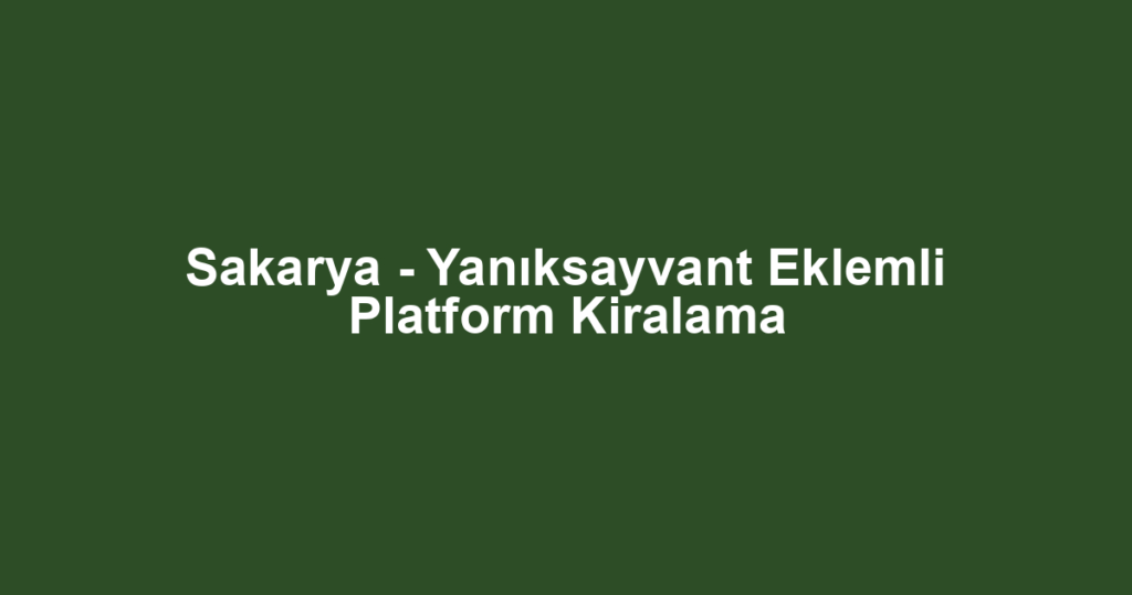 Sakarya - Yanıksayvant Eklemli Platform Kiralama
