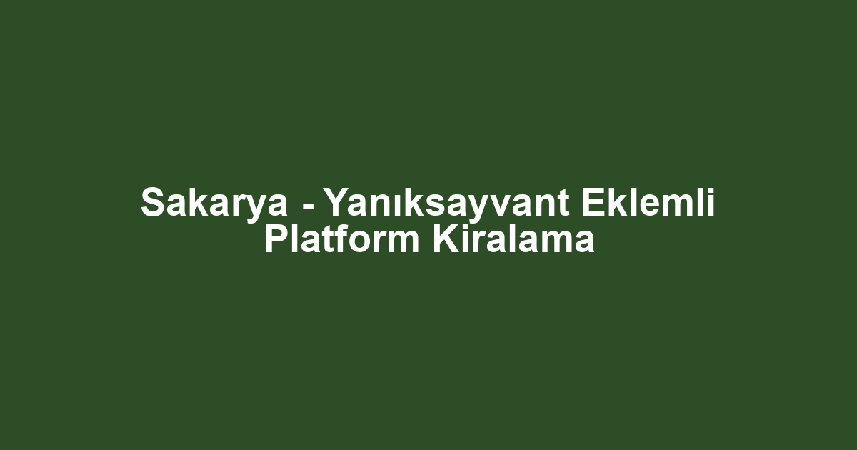 Sakarya - Yanıksayvant Eklemli Platform Kiralama