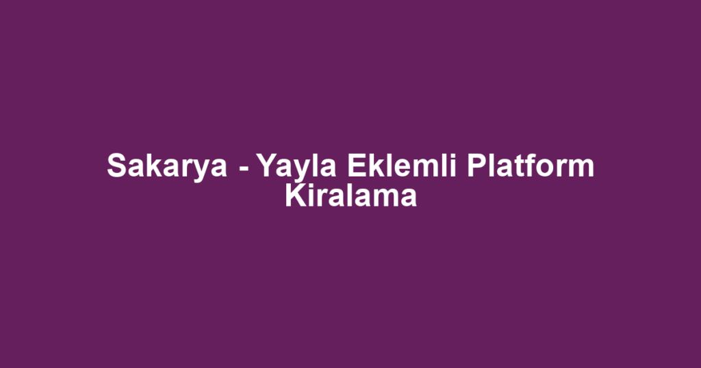 Sakarya - Yayla Eklemli Platform Kiralama