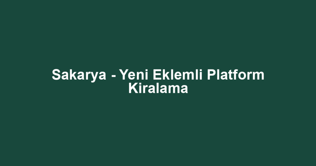 Sakarya - Yeni Eklemli Platform Kiralama