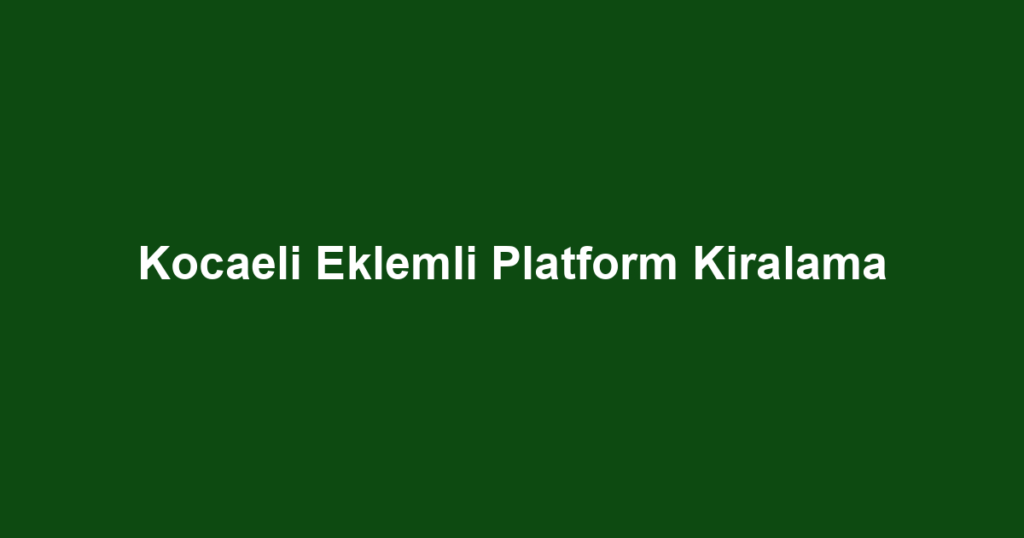 Kocaeli Eklemli Platform Kiralama