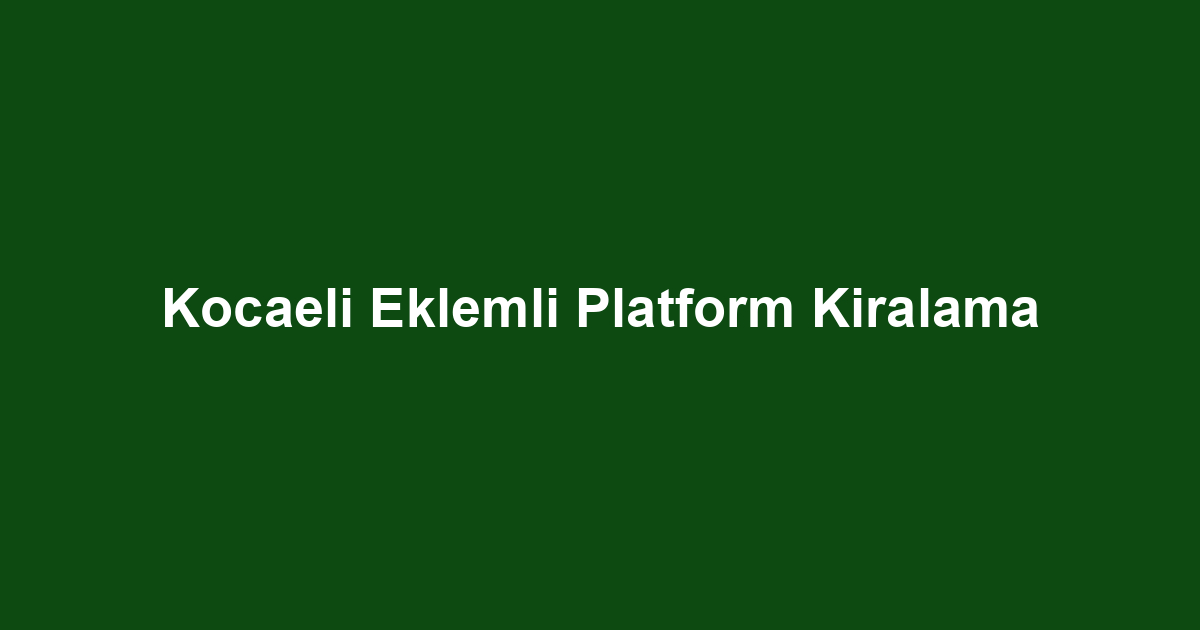 Kocaeli Eklemli Platform Kiralama
