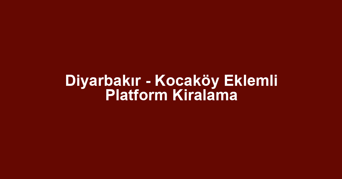 Diyarbakır - Kocaköy Eklemli Platform Kiralama
