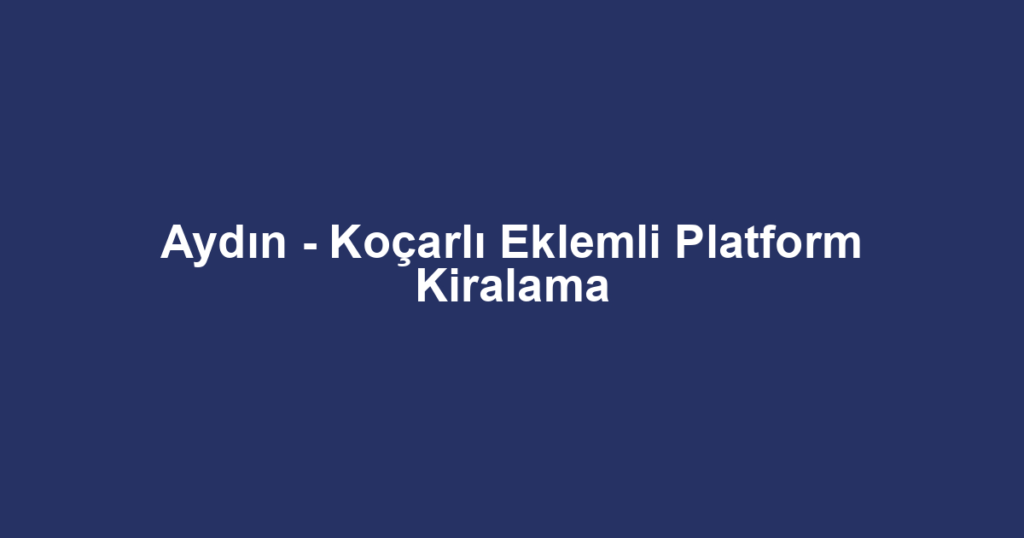 Aydın - Koçarlı Eklemli Platform Kiralama