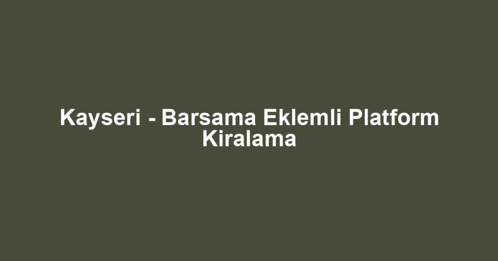 Kayseri - Barsama Eklemli Platform Kiralama