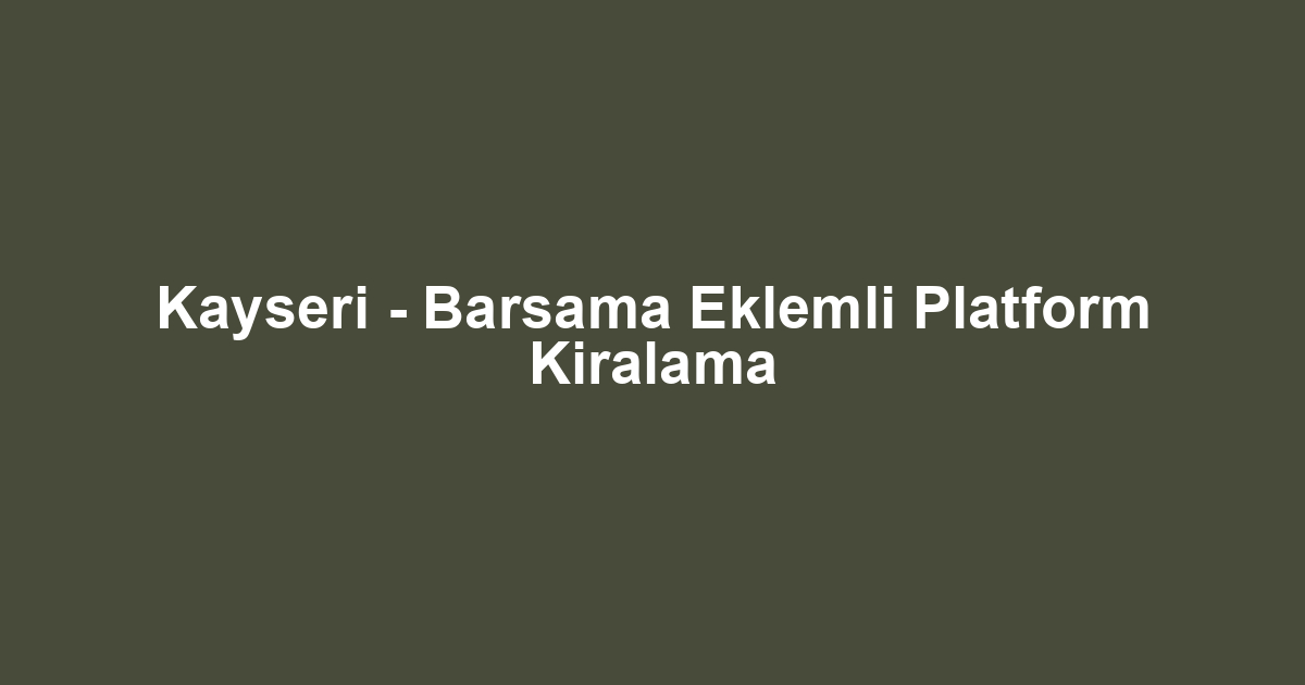 Kayseri - Barsama Eklemli Platform Kiralama